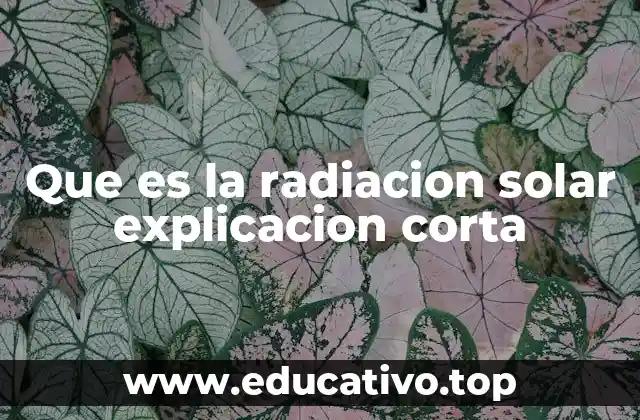 Que es la radiacion solar explicacion corta
