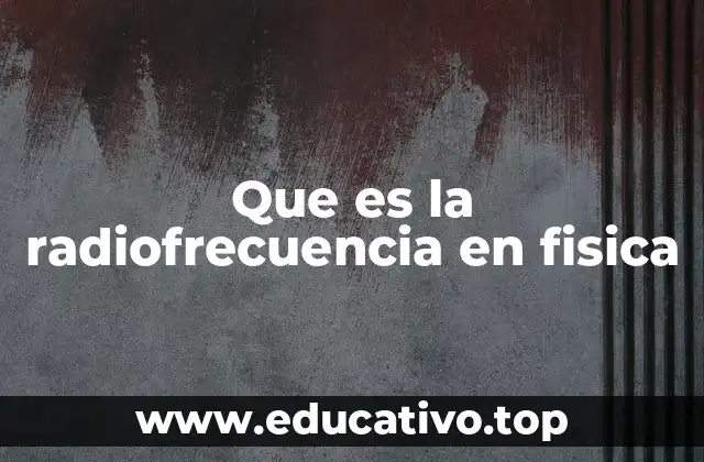 Que es la radiofrecuencia en fisica