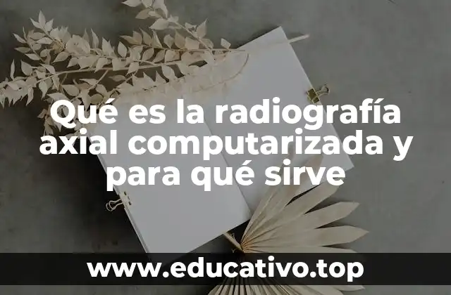 Qué es la radiografía axial computarizada y para qué sirve