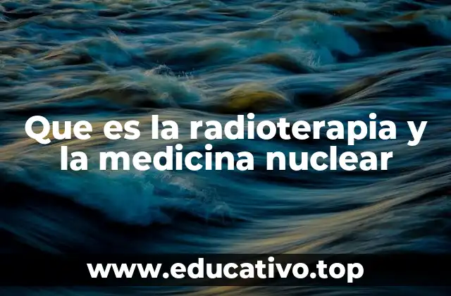 Que es la radioterapia y la medicina nuclear