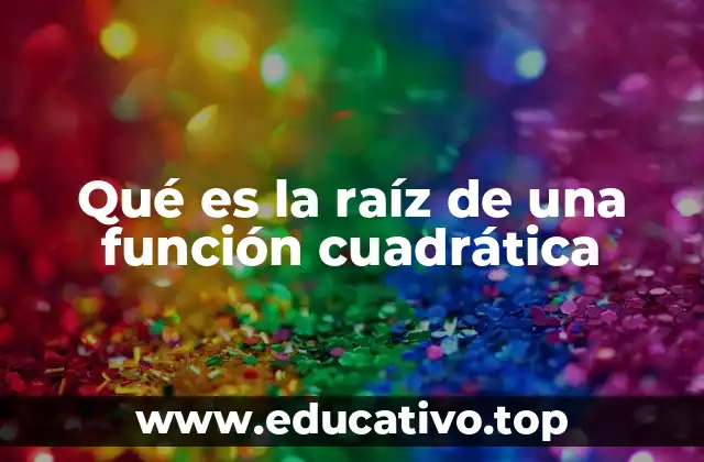 Qué es la raíz de una función cuadrática
