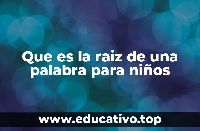 Que es la raiz de una palabra para niños