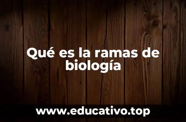 Qué es la ramas de biología
