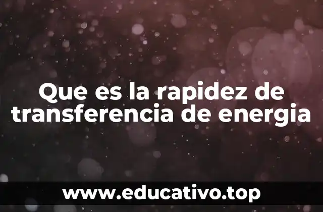 Que es la rapidez de transferencia de energia