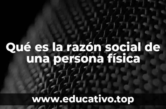 Qué es la razón social de una persona física