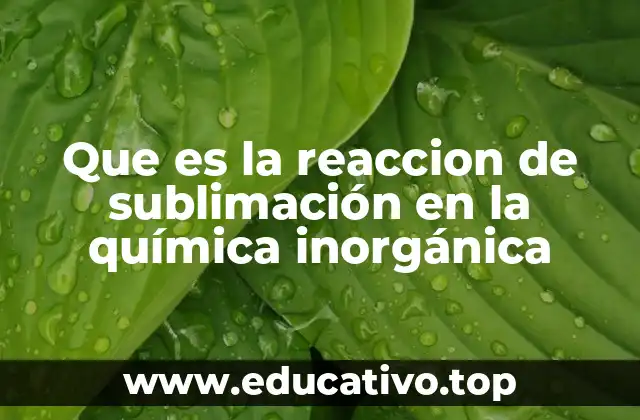Que es la reaccion de sublimación en la química inorgánica