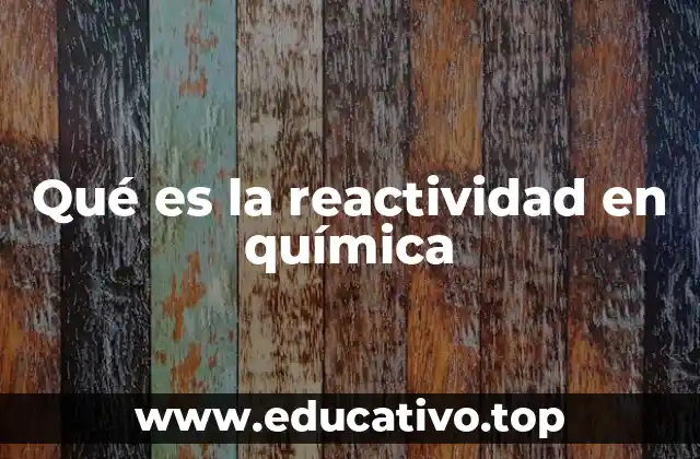 Qué es la reactividad en química