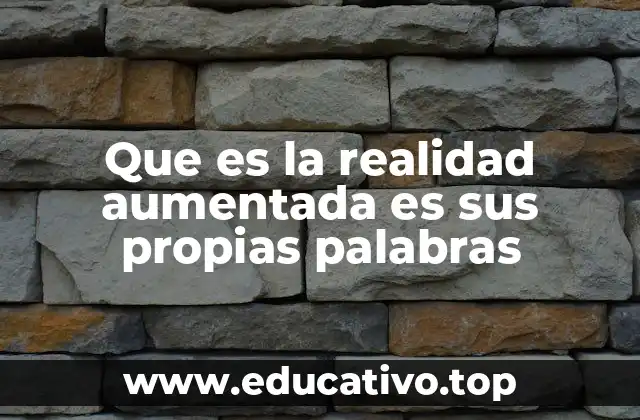 Que es la realidad aumentada es sus propias palabras