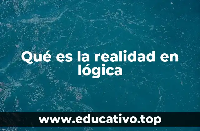 Qué es la realidad en lógica