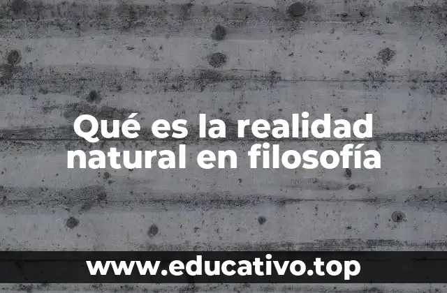 Qué es la realidad natural en filosofía