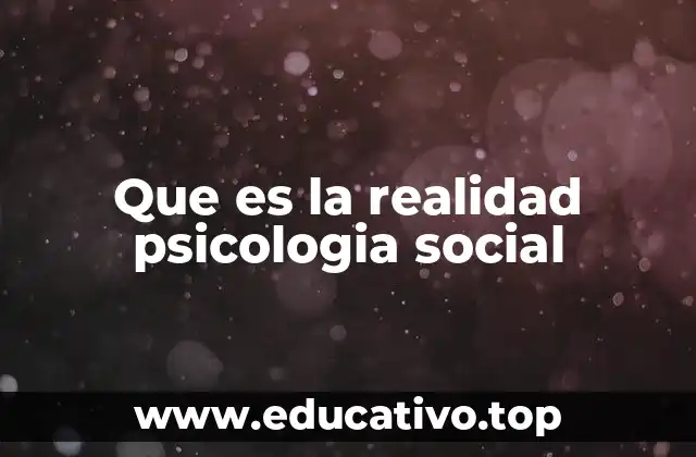 Que es la realidad psicologia social
