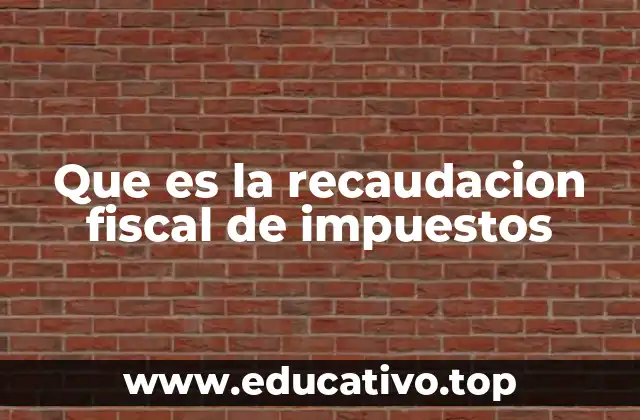 Que es la recaudacion fiscal de impuestos