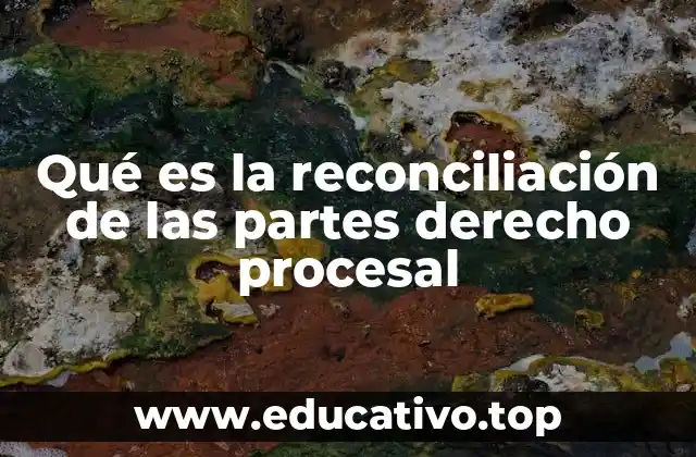 Qué es la reconciliación de las partes derecho procesal