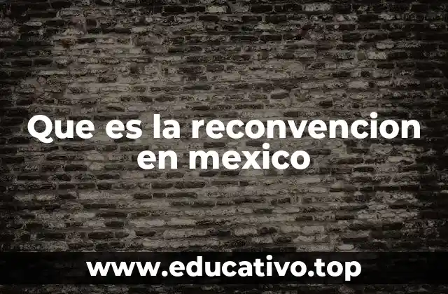 Que es la reconvencion en mexico