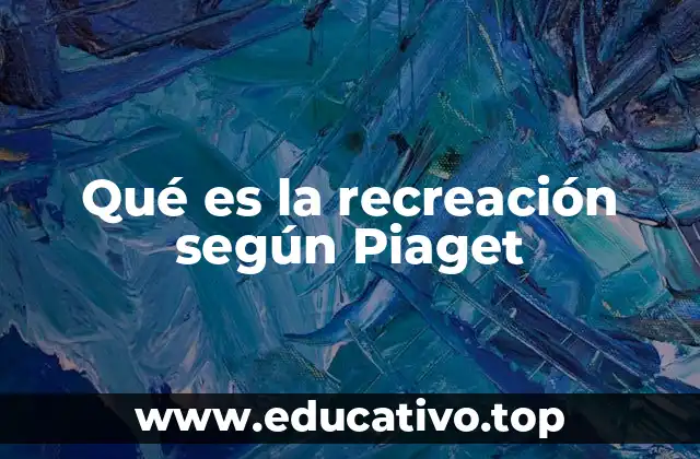 Qué es la recreación según Piaget
