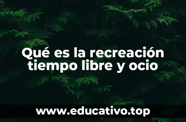 Qué es la recreación tiempo libre y ocio
