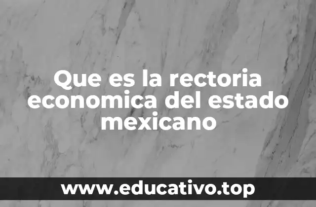 Que es la rectoria economica del estado mexicano