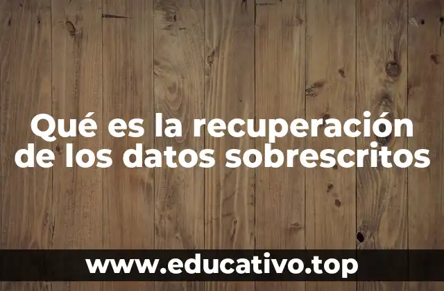 Qué es la recuperación de los datos sobrescritos
