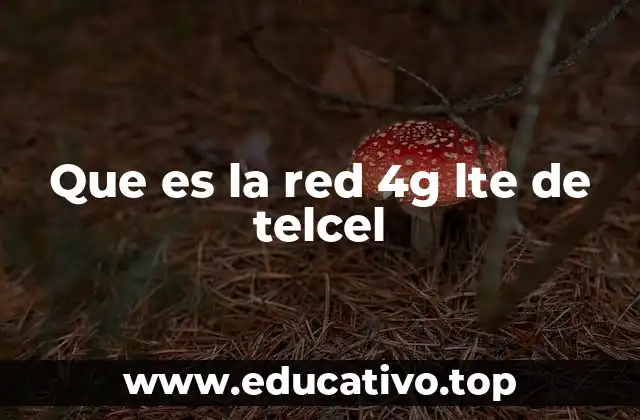 Cómo funciona la red 4G LTE en Telcel