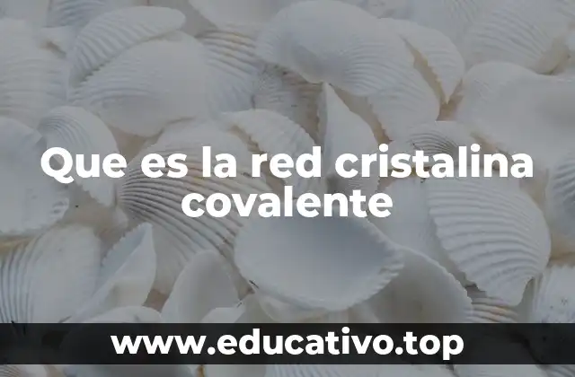 Que es la red cristalina covalente