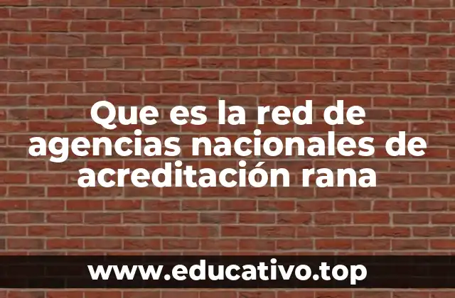 Que es la red de agencias nacionales de acreditación rana