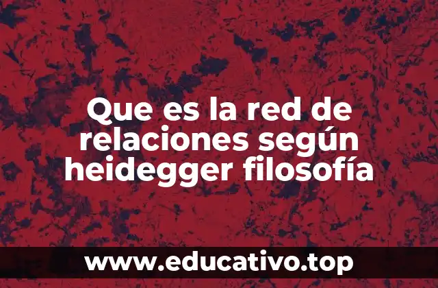 Que es la red de relaciones según heidegger filosofía