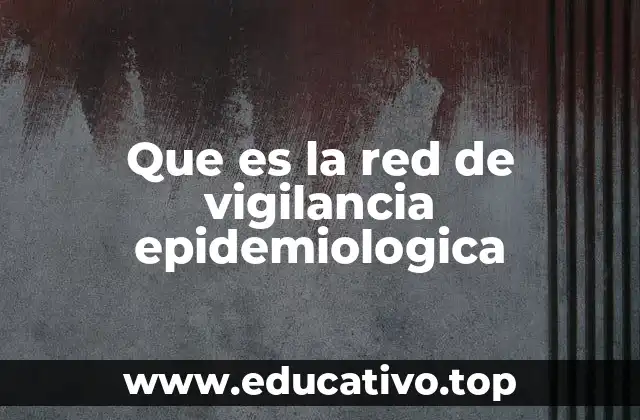 Que es la red de vigilancia epidemiologica