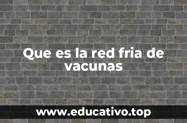 Que es la red fria de vacunas