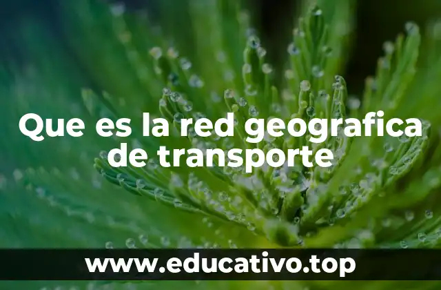Que es la red geografica de transporte