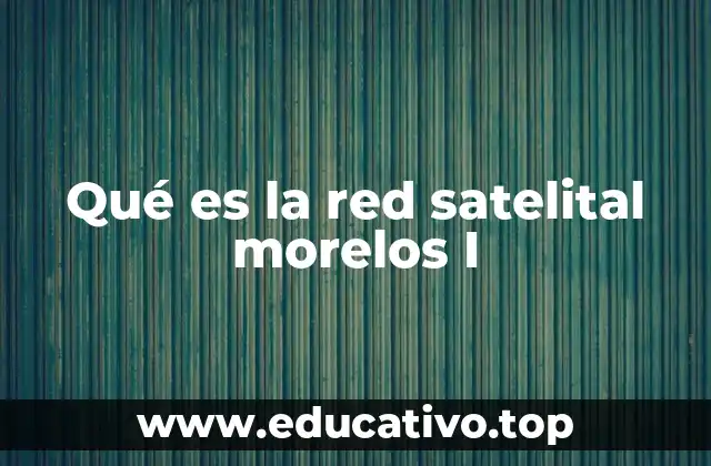 Qué es la red satelital morelos I