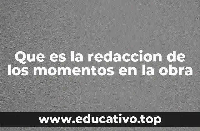 Que es la redaccion de los momentos en la obra