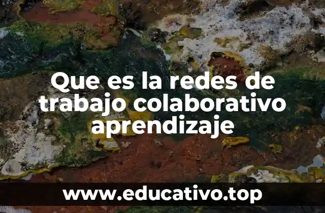 Que es la redes de trabajo colaborativo aprendizaje