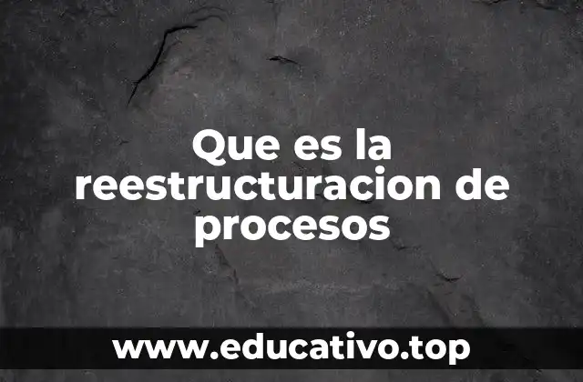Que es la reestructuracion de procesos
