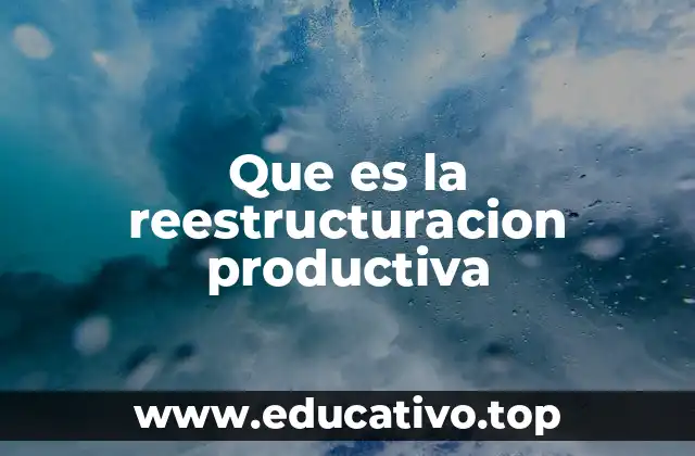 Que es la reestructuracion productiva