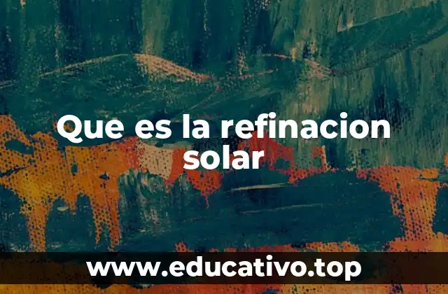 Que es la refinacion solar
