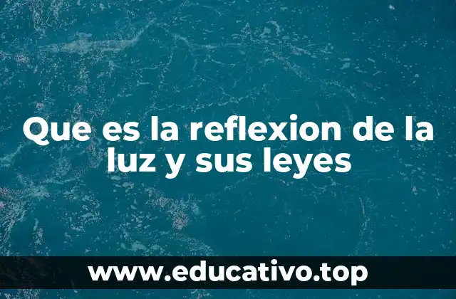 Que es la reflexion de la luz y sus leyes