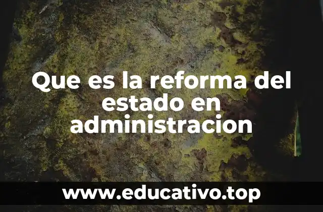 Que es la reforma del estado en administracion