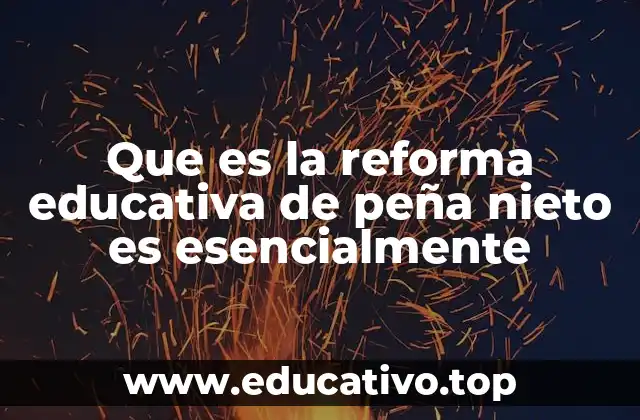 Que es la reforma educativa de peña nieto es esencialmente