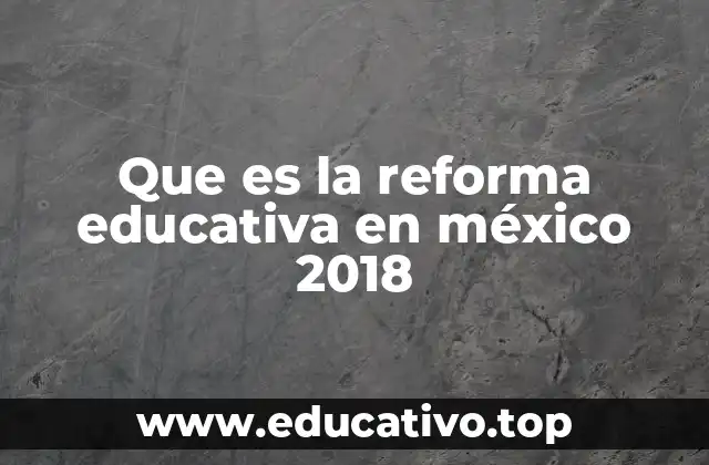 Que es la reforma educativa en méxico 2018
