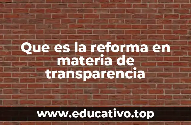 Que es la reforma en materia de transparencia