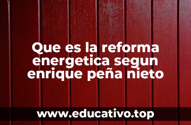 Que es la reforma energetica segun enrique peña nieto