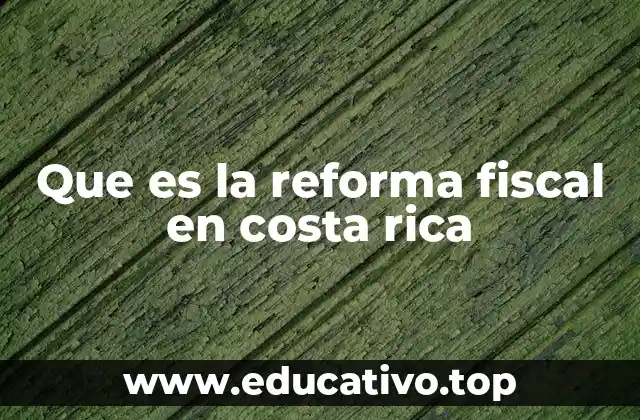 Que es la reforma fiscal en costa rica