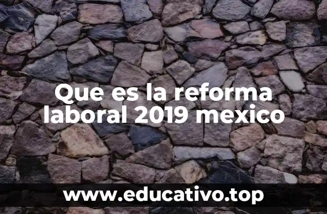 Que es la reforma laboral 2019 mexico