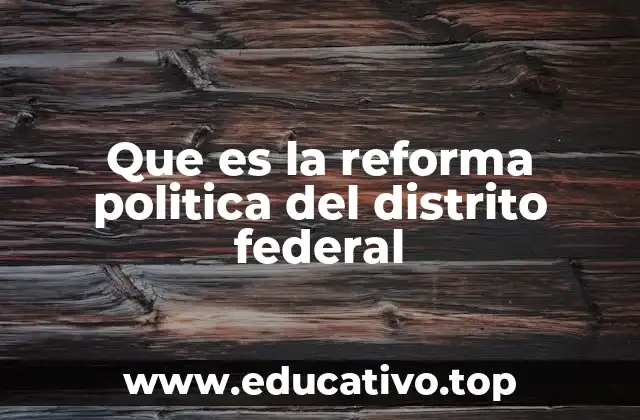 Que es la reforma politica del distrito federal