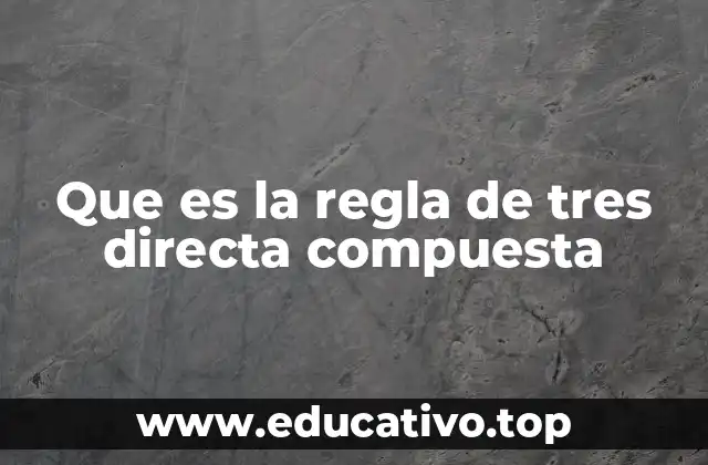 Que es la regla de tres directa compuesta