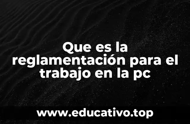 Que es la reglamentación para el trabajo en la pc