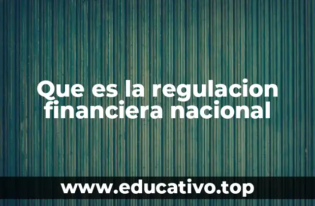Que es la regulacion financiera nacional