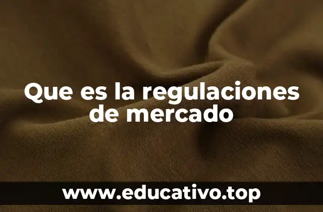 Que es la regulaciones de mercado