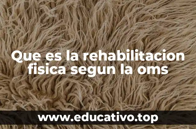 Que es la rehabilitacion fisica segun la oms