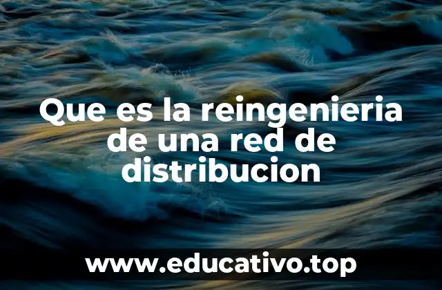 Que es la reingenieria de una red de distribucion